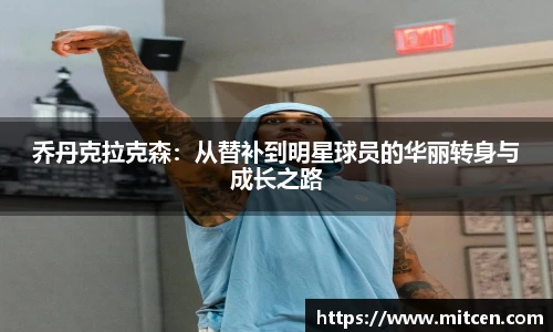 乔丹克拉克森：从替补到明星球员的华丽转身与成长之路