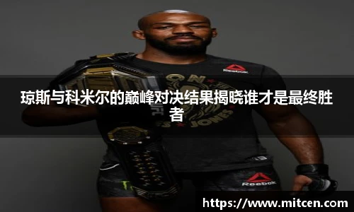 琼斯与科米尔的巅峰对决结果揭晓谁才是最终胜者