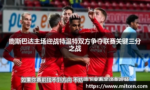 鹿斯巴达主场迎战特温特双方争夺联赛关键三分之战