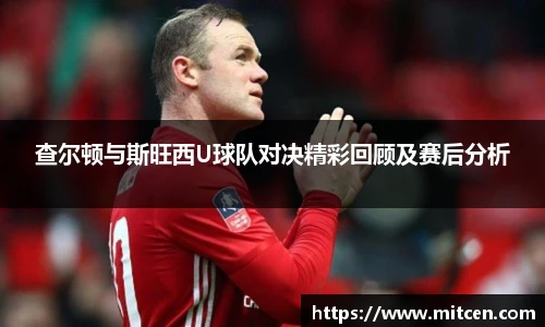 查尔顿与斯旺西U球队对决精彩回顾及赛后分析
