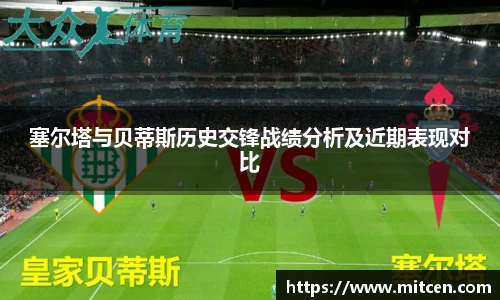塞尔塔与贝蒂斯历史交锋战绩分析及近期表现对比